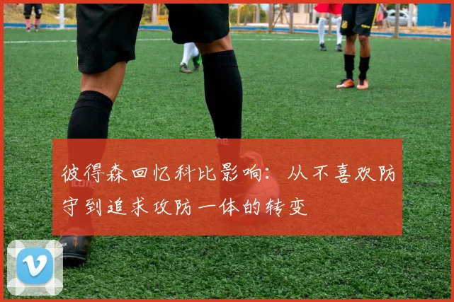 彼得森回忆科比影响：从不喜欢防守到追求攻防一体的转变